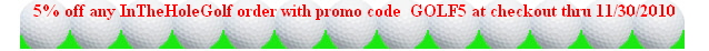 5% off any InTheHoleGolf order with promo code  GOLF5 at checkout thru 11/30/2010